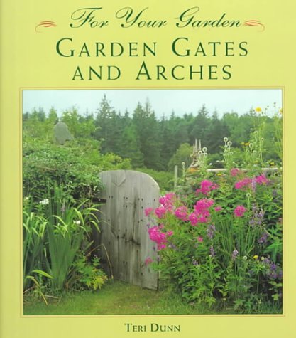 Teri Dunn/Garden Gates And Arches (For Your Garden)
